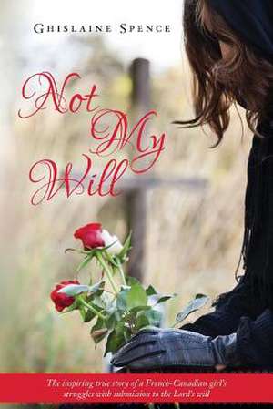 Not My Will de Ghislaine Spence