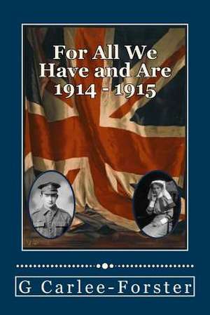 For All We Have and Are 1914 - 1915 de G. Carlee-Forster