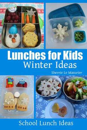 Lunches for Kids - Winter Ideas de Sherrie Le Masurier