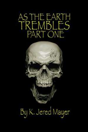 As the Earth Trembles Part One de K. Jered Mayer