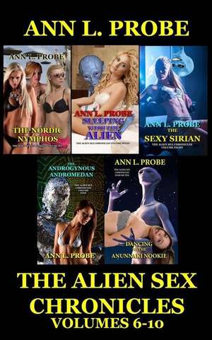 The Alien Sex Chronicles Volumes 6-10 de Ann L. Probe