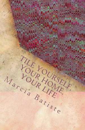 Tile Yourself, Your Home, Your Life de Wilson, Marcia Batiste Smith