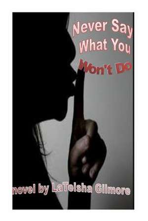 Never Say What You Won't Do de Lateisha Gilmore