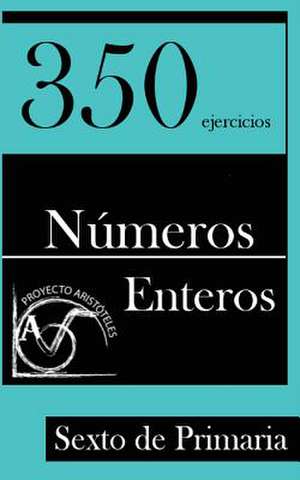 350 Ejercicios de Numeros Enteros Para Sexto de Primaria de Proyecto Aristoteles