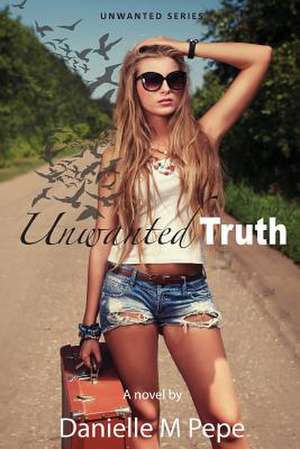 Unwanted Truth de Danielle M. Pepe