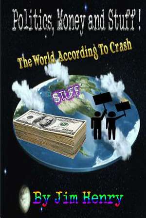 The World According to Crash Politics, Money & Stuff! de Jim Crash Cromwell Henry