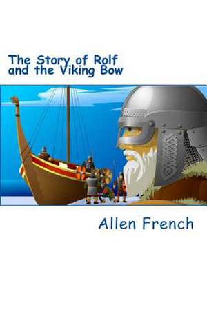 The Story of Rolf and the Viking Bow de Allen French