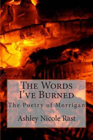 The Words I've Burned de Ashley Nicole Rast