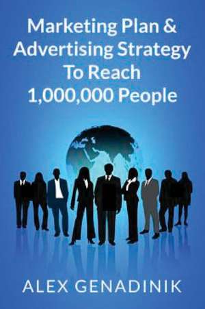 Marketing Plan & Advertising Strategy to Reach 1,000,000 People de Alex Genadinik