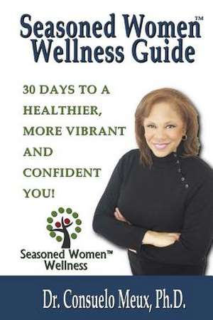 Seasoned Women Wellness Guide de Consuelo Meux