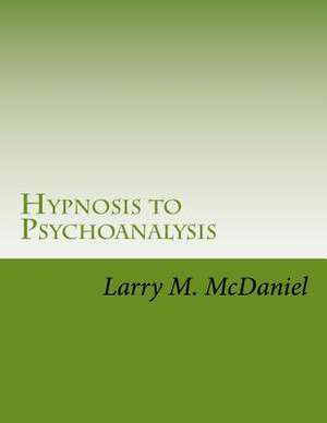 Hypnosis to Psychoanalysis de MR Larry M. McDaniel