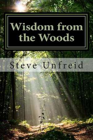 Wisdom from the Woods de Steve Unfreid