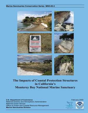 The Impacts of Coastal Protection Structures in California?S Monterey Bay National Marine Sanctuary de U. S. Depar Tment of Commerce