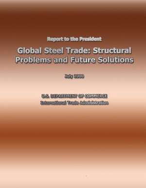 Report to the President Global Steel Trade de U. S. Depar Tment of Commerce