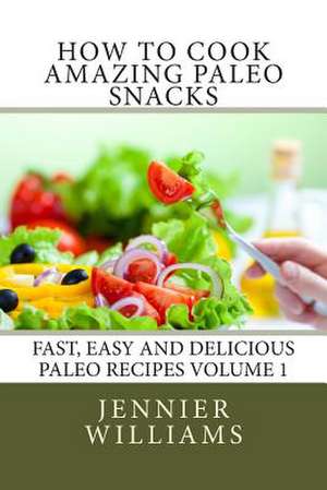 How to Cook Amazing Paleo Snacks de Jennifer Williams