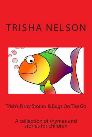 Trish's Fishy Stories & Bugs on the Go de Mrs Trisha Nelson