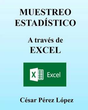 Muestreo Estadistico a Traves de Excel. Conceptos y Ejercicios de Cesar Perez Lopez