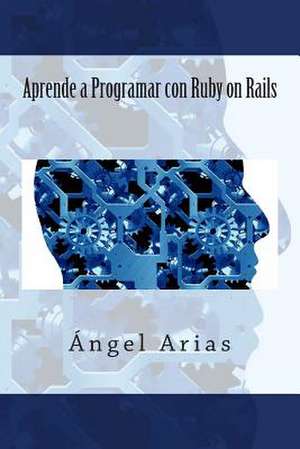 Aprende a Programar Con Ruby on Rails de Angel Arias