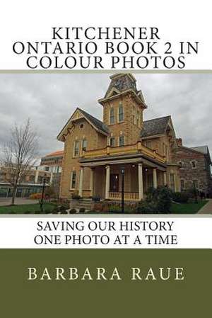 Kitchener Ontario Book 2 in Colour Photos de Mrs Barbara Raue