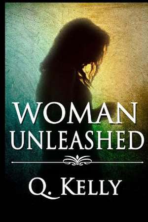 Woman Unleashed de Q. Kelly