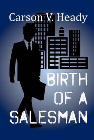 Birth of a Salesman de Carson V. Heady