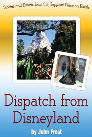 Dispatch from Disneyland de John Frost