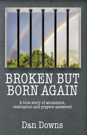 Broken But Born Again de Dan Downs