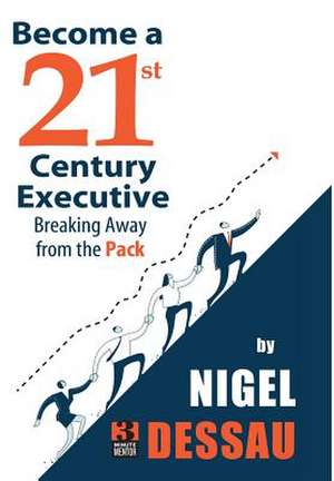 Become a 21st Century Executive de Nigel Dessau