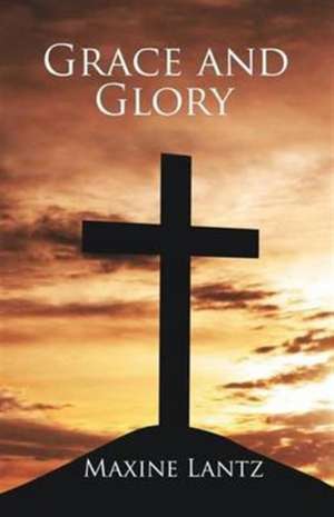 Grace and Glory de Maxine AnneMarie Lantz