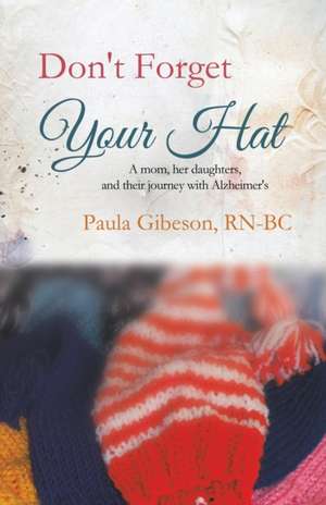Don't Forget Your Hat de Paula E Gibeson RN-BC