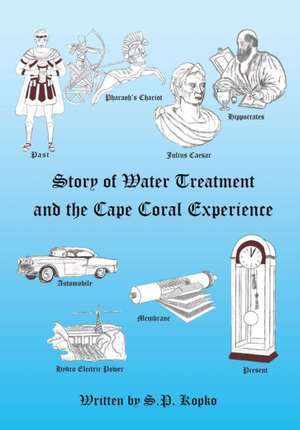 The Story of Water Treatment and the Cape Coral Experience de S P Kopko