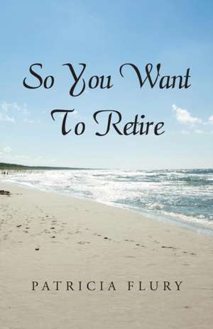 So You Want to Retire?: A Grand Satire of Commercialization de Pat Flury