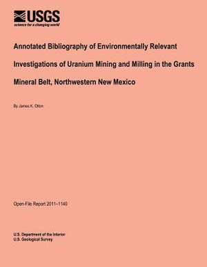 Annotated Bibliography of Environmentally Relevant Investigations of Uranium Mining and Milling in the Grants Mineral Belt, Northwestern New Mexico de U. S. Department of the Interior