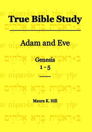 True Bible Study - Adam and Eve Genesis 1-5 de Maura K. Hill Mrs