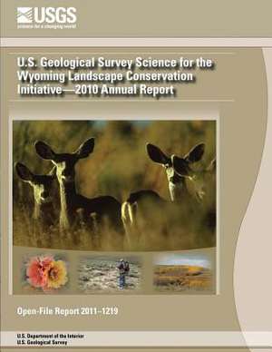 U.S. Geological Survey Science for the Wyoming Landscape Conservation Initiative? 2010 Annual Report de U. S. Department of the Interior