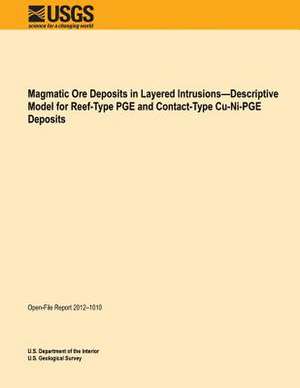 Magmatic Ore Deposits in Layered Intrusions?descriptive Model for Reef-Type Pge and Contact-Type Cu-Ni-Pge Deposits de U. S. Department of the Interior