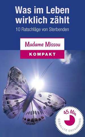 Was Im Leben Wirklich Zahlt - 10 Ratschlage Von Sterbenden, Die Erfullt Zuruck Blicken de Madame Missou