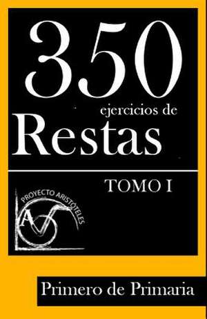 350 Ejercicios de Restas Para Primero de Primaria (Tomo I) de Proyecto Aristoteles