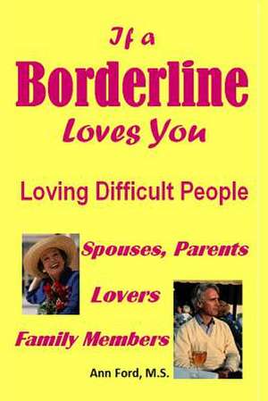 If a Borderline Loves You - Loving Difficult People de Ann Ford M. S.