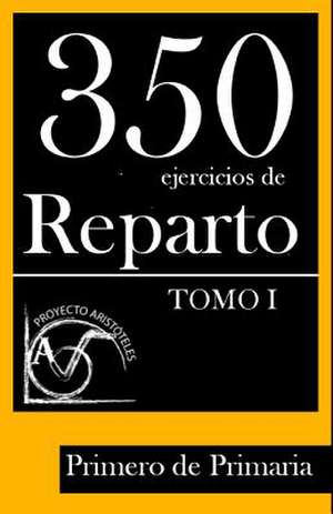 350 Ejercicios de Reparto -Tomo I- Primero de Primaria de Proyecto Aristoteles