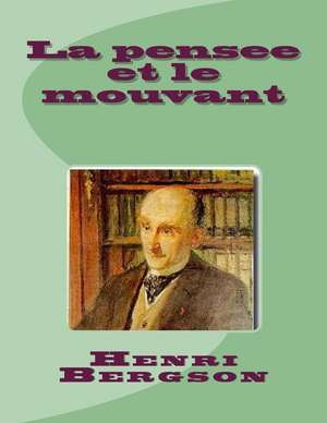 La Pensee Et Le Mouvant de M. Henri Bergson