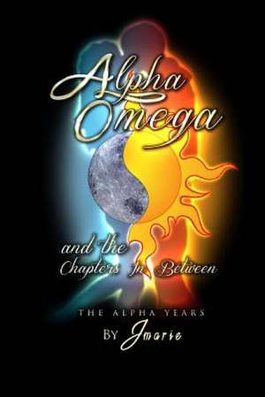 Alpha, Omega and the Chapters in Between de Jmarie