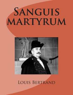 Sanguis Martyrum de M. Louis Bertrand