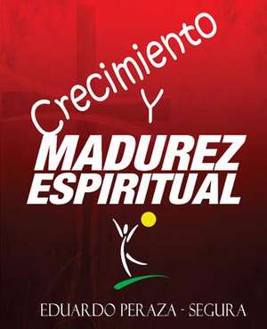 Crecimiento y Madurez Espiritual de Eduardo Peraza -. Segura