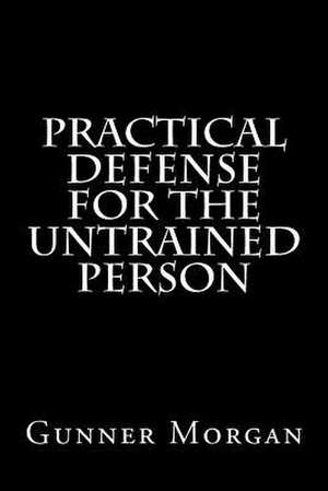 Practical Defense for the Untrained Person de Gunner Morgan