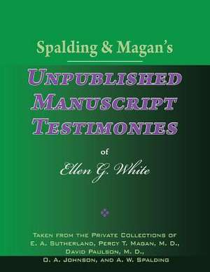 Spalding & Magan's Unpublished Manuscript Testimonies of Ellen G. White de Ellen G. White