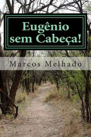 Eugenio Sem Cabeca - 1 Parte - Exodo de Marcos Antonio Melhado Araujo