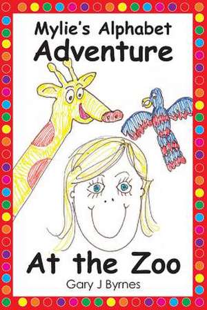 Mylie's Alphabet Adventure - At the Zoo de Gary J. Byrnes