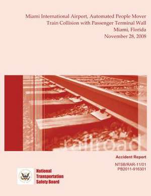 Railroad Accident Report Miami International Airport, Automated People Mover Train Collision with Passenger Terminal Wall Miami, Florida November 28, de National Transportation Safety Board