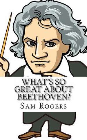 What's So Great about Beethoven? de Sam Rogers